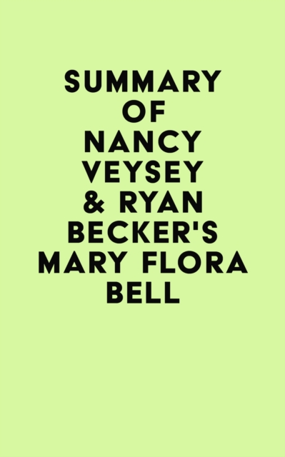 Summary of Nancy Veysey & Ryan Becker's Mary Flora Bell, EPUB eBook