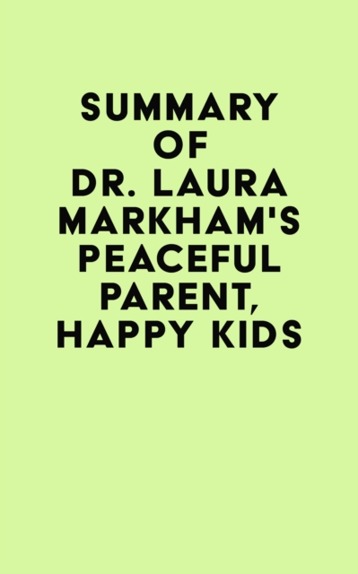 Summary of Dr. Laura Markham's Peaceful Parent, Happy Kids, EPUB eBook