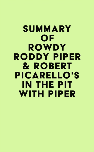 Summary of Rowdy Roddy Piper & Robert Picarello's In the Pit with Piper, EPUB eBook