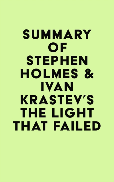 Summary of Stephen Holmes & Ivan Krastev's The Light That Failed, EPUB eBook