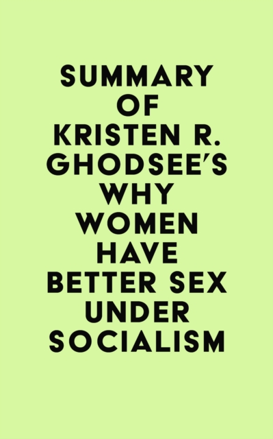 Summary of Kristen R. Ghodsee's Why Women Have Better Sex Under Socialism, EPUB eBook