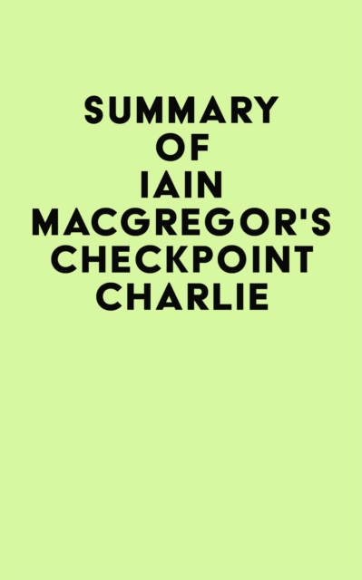 Summary of Iain MacGregor's Checkpoint Charlie, EPUB eBook