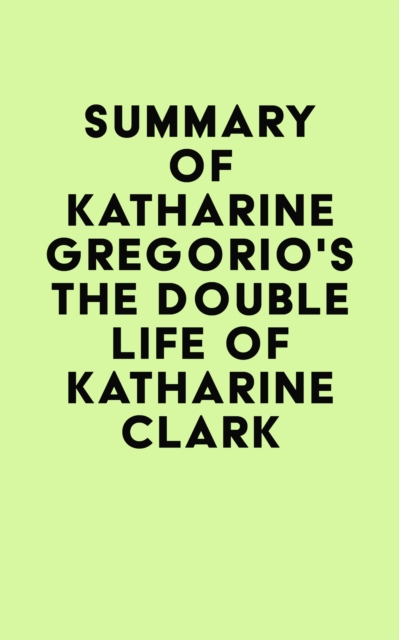 Summary of Katharine Gregorio's The Double Life of Katharine Clark, EPUB eBook