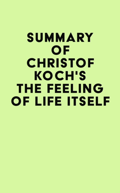 Summary of Christof Koch's The Feeling of Life Itself, EPUB eBook