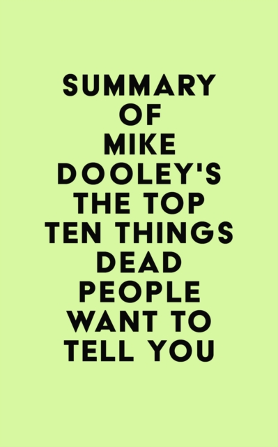Summary of Mike Dooley's The Top Ten Things Dead People Want to Tell YOU, EPUB eBook