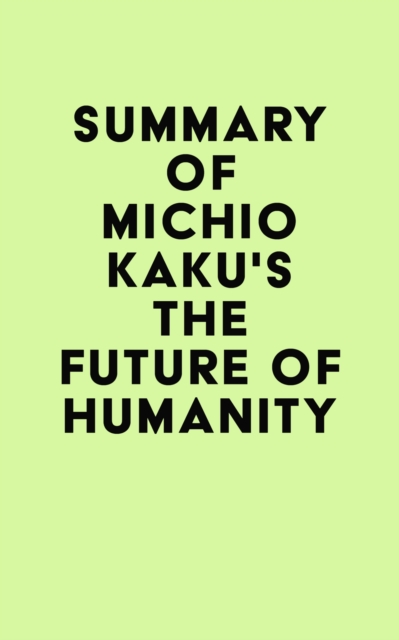 Summary of Michio Kaku's The Future of Humanity, EPUB eBook