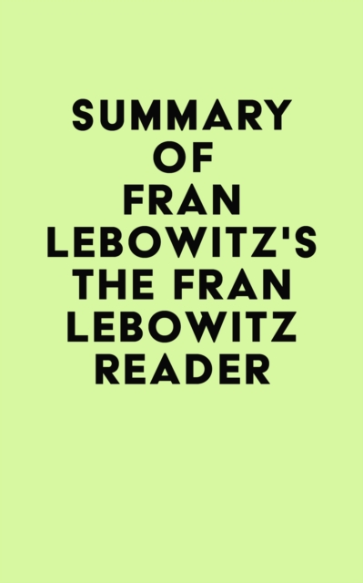 Summary of Fran Lebowitz's The Fran Lebowitz Reader, EPUB eBook