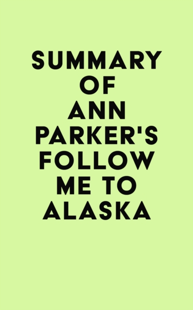 Summary of Ann Parker's Follow Me to Alaska, EPUB eBook