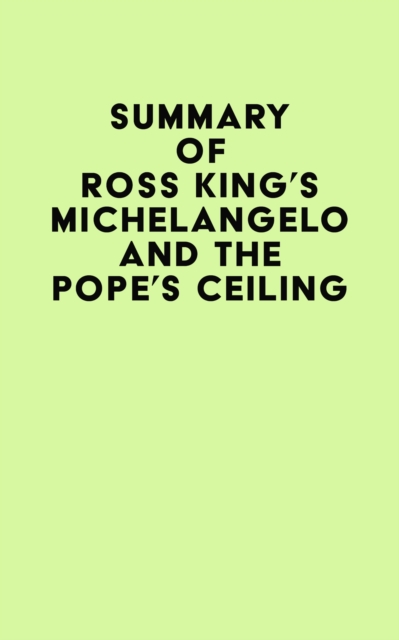 Summary of Ross King's Michelangelo and the Pope's Ceiling, EPUB eBook
