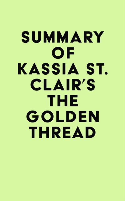 Summary of Kassia St. Clair's The Golden Thread, EPUB eBook