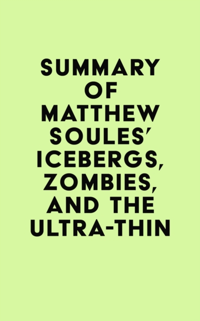 Summary of Matthew Soules's Icebergs, Zombies, and the Ultra-Thin, EPUB eBook