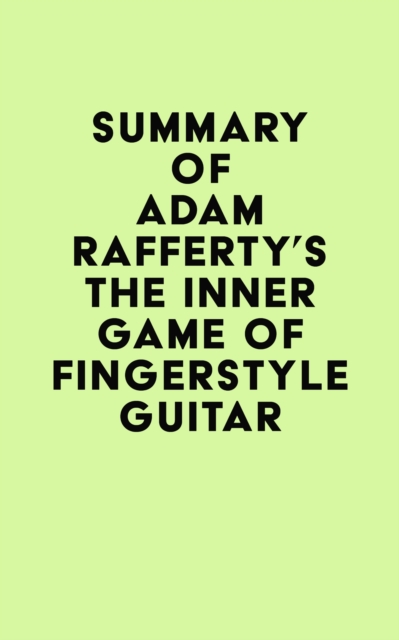 Summary of Adam Rafferty's The Inner Game of Fingerstyle Guitar, EPUB eBook
