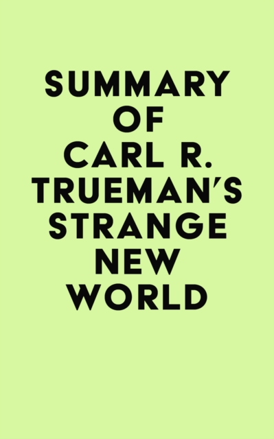 Summary of Carl R. Trueman's Strange New World, EPUB eBook