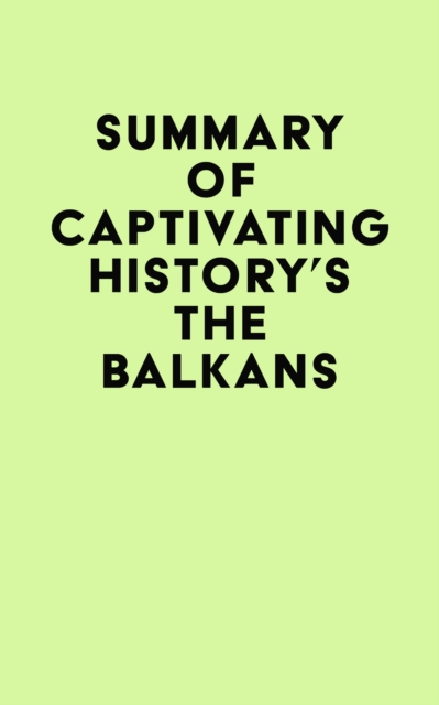 Summary of Captivating History's The Balkans, EPUB eBook