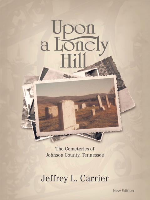 Upon a Lonely Hill : The Cemeteries of Johnson County, Tennessee, EPUB eBook
