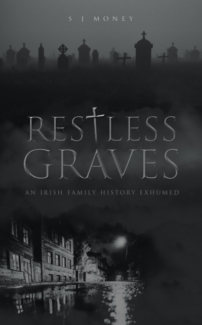 Restless Graves : An Irish Family History Exhumed, EPUB eBook