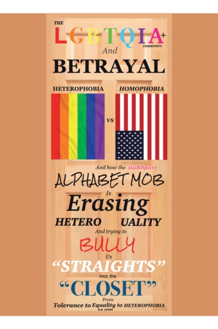 The LGBTQIA+ Community and Betrayal : Heterophobia vs. Homophobia  And How the Alphabet Mob Is Erasing Heterosexuality and Trying to Bully Us "Straights" into the "Closet" From Tolerance to Equality t, EPUB eBook