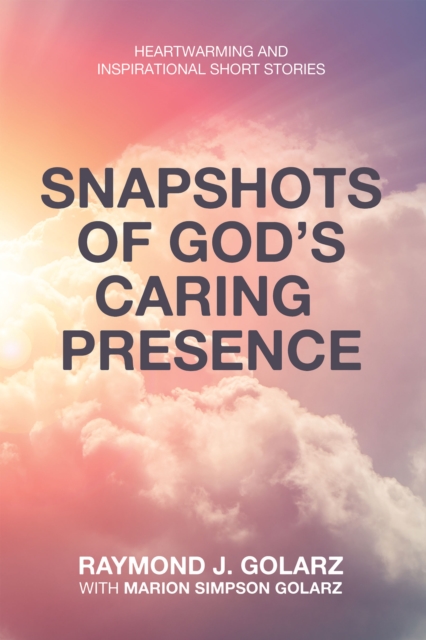 Snapshots of God's Caring  Presence : Heartwarming and Inspirational Short Stories, EPUB eBook
