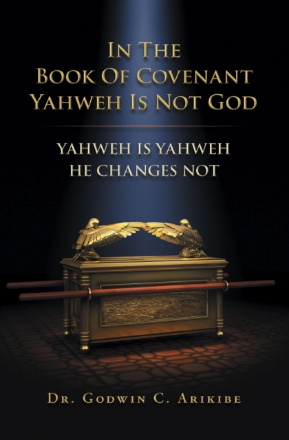 IN THE BOOK OF COVENANT YAHWEH  IS NOT GOD : YAHWEH IS YAHWEH HE CHANGES NOT, EPUB eBook