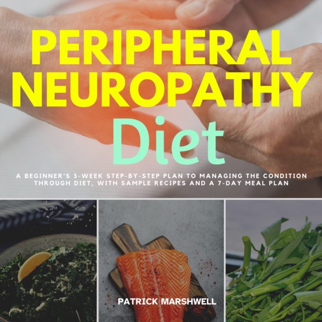 Peripheral Neuropathy Diet : A Beginner's 3-Week Step-by-Step Plan to Managing the Condition Through Diet, With Sample Recipes and a 7-Day Meal Plan, eAudiobook MP3 eaudioBook
