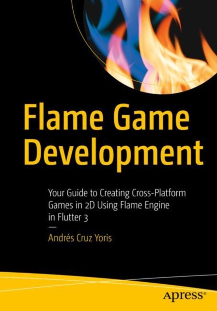 Flame Game Development : Your Guide to Creating Cross-Platform Games in 2D Using Flame Engine in Flutter 3, EPUB eBook