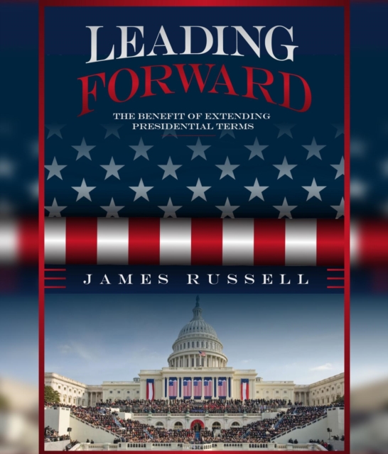 Leading Forward : The Benefit of Extending Presidential Terms, EPUB eBook