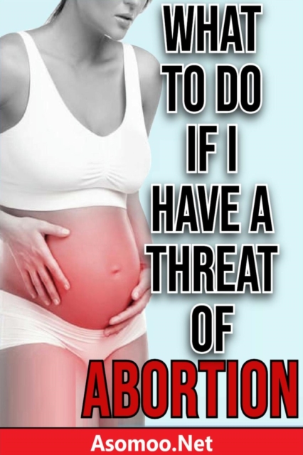 WHAT TO DO IF I HAVE A THREAT OF ABORTION, EPUB eBook