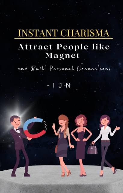 Instant Charisma : Attract People like Magnet and Built Personal Connections, EPUB eBook