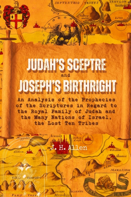 Judah's Sceptre and Joseph's Birthright : An Analysis of the Prophecies of the Scriptures in Regard to the Royal Family of Judah and the Many Nations of Israel, the Lost Ten Tribes, EPUB eBook