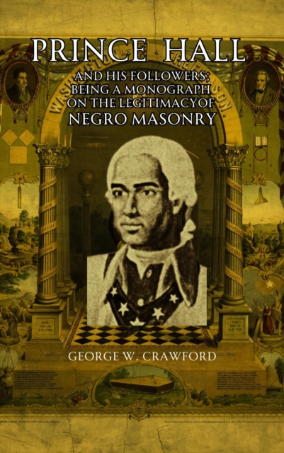 Prince Hall  and His Followers; Being a Monograph on the Legitimacy of Negro Masonry, EPUB eBook