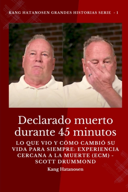 Declarado muerto durante 45 minutos: lo que vio y como cambio su vida para siempre : experiencia cercana a la muerte (ECM) - Scott Drummond, EPUB eBook