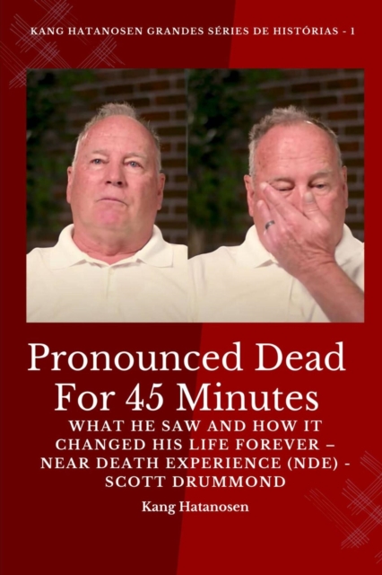 Declarado morto por 45 minutos : O que ele viu e como isso mudou sua vida para sempre - Experiencia de quase morte (EQM) - Scott Drummond, EPUB eBook