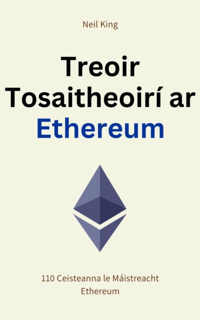 Treoir Tosaitheoiri ar Ethereum : 110 Ceisteanna le Maistreacht Ethereum, EPUB eBook