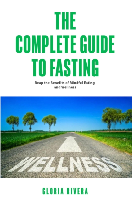 The Complete Guide to Fasting : Reap the Benefits of Mindful Eating, Wellness and Spirituality, EPUB eBook