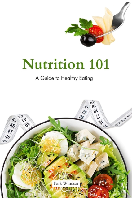 Nutrition 101 : A Beginner's Guide to Healthy Eating, EPUB eBook