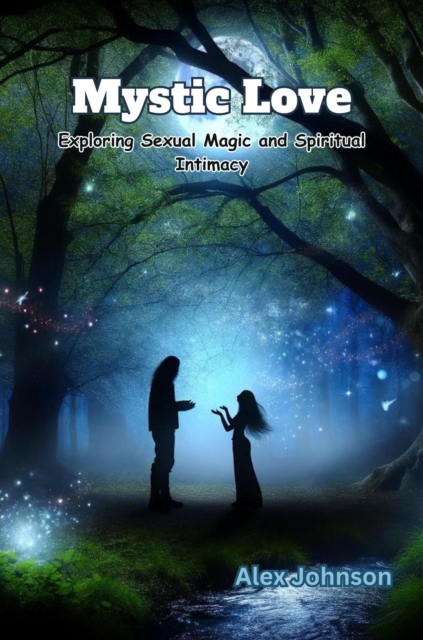 Mystic Love : Exploring Sexual Magic and Spiritual Intimacy, EPUB eBook