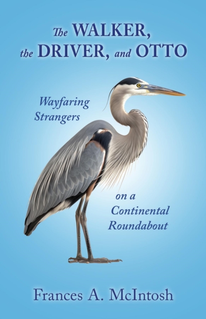 The Walker, the Driver, and Otto : Wayfaring Strangers on a Continental Roundabout, EPUB eBook