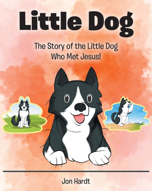 Little Dog : The Story of the Little Dog Who Met Jesus!, EPUB eBook