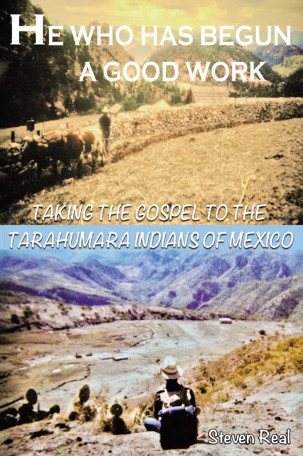 He Who Has Begun A Good Work : Taking the Gospel to the Tarahumara Indians of Mexico, EPUB eBook