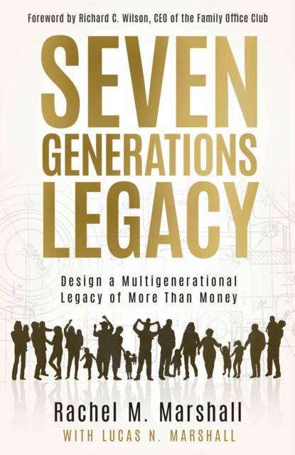 Seven Generations Legacy : Design a Multigenerational Legacy of More Than Money, EPUB eBook