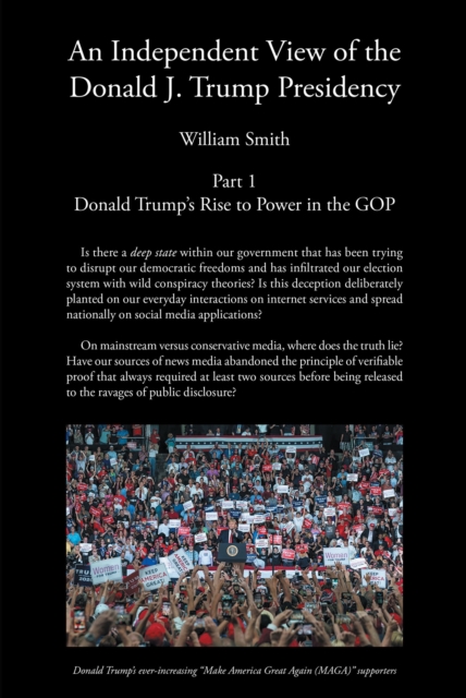 An Independent View of The Donald J Trump Presidency : Part 1 Donald Trump's Rise to Power in the GOP, EPUB eBook