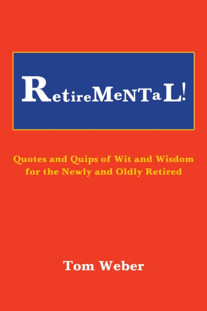 Retiremental! : Quotes and Quips of Wit and Wisdom for the Newly and Oldly Retired, EPUB eBook