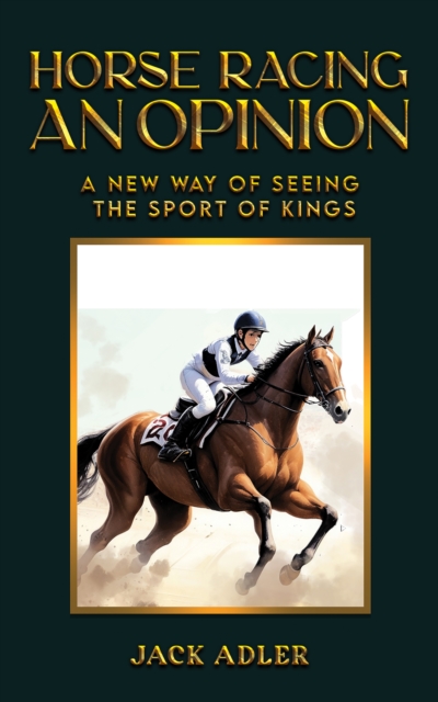 Horse Racing: An Opinion : A New Way of Seeing the Sport of Kings, EPUB eBook