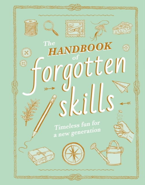The Handbook of Forgotten Skills : Timeless Fun for a New Generation, EPUB eBook