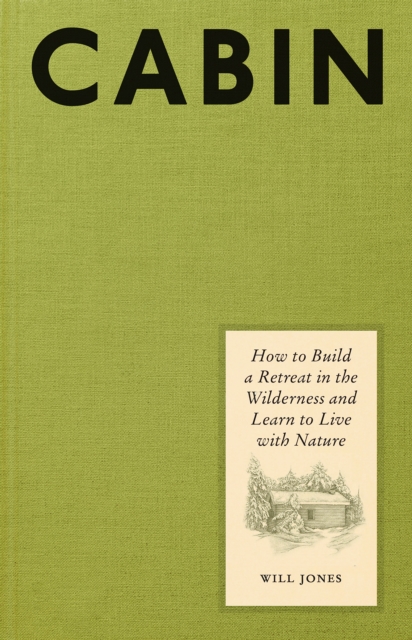 Cabin : How to Build a Retreat in the Wilderness and Learn to Live with Nature, EPUB eBook
