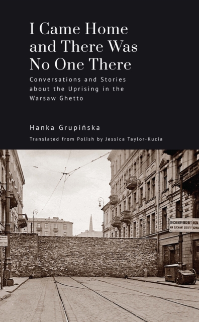 I Came Home and There Was No One There : Conversations and Stories about the Uprising in the Warsaw Ghetto, PDF eBook