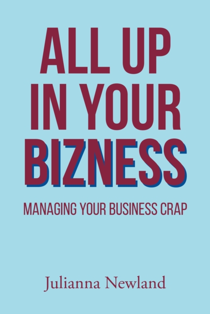 ALL UP IN YOUR BIZNESS : MANAGING YOUR BUSINESS CRAP, EPUB eBook