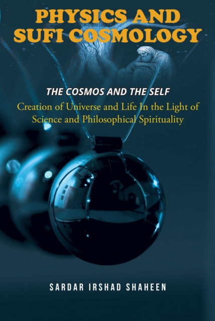 PHYSICS AND SUFI COSMOLOGY : Creation of Universe and Life In the Light of Science and Philosophical Spirituality  (The Cosmos and the Self), EPUB eBook
