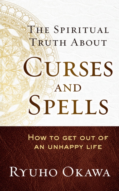 The Spiritual Truth About Curses and Spells : How to Get Out of an Unhappy Life, EPUB eBook