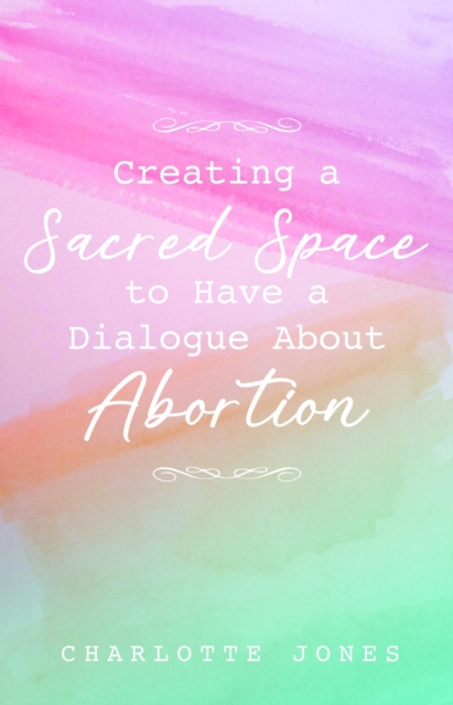Creating a Sacred Space to Have a Dialogue about Abortion, EPUB eBook